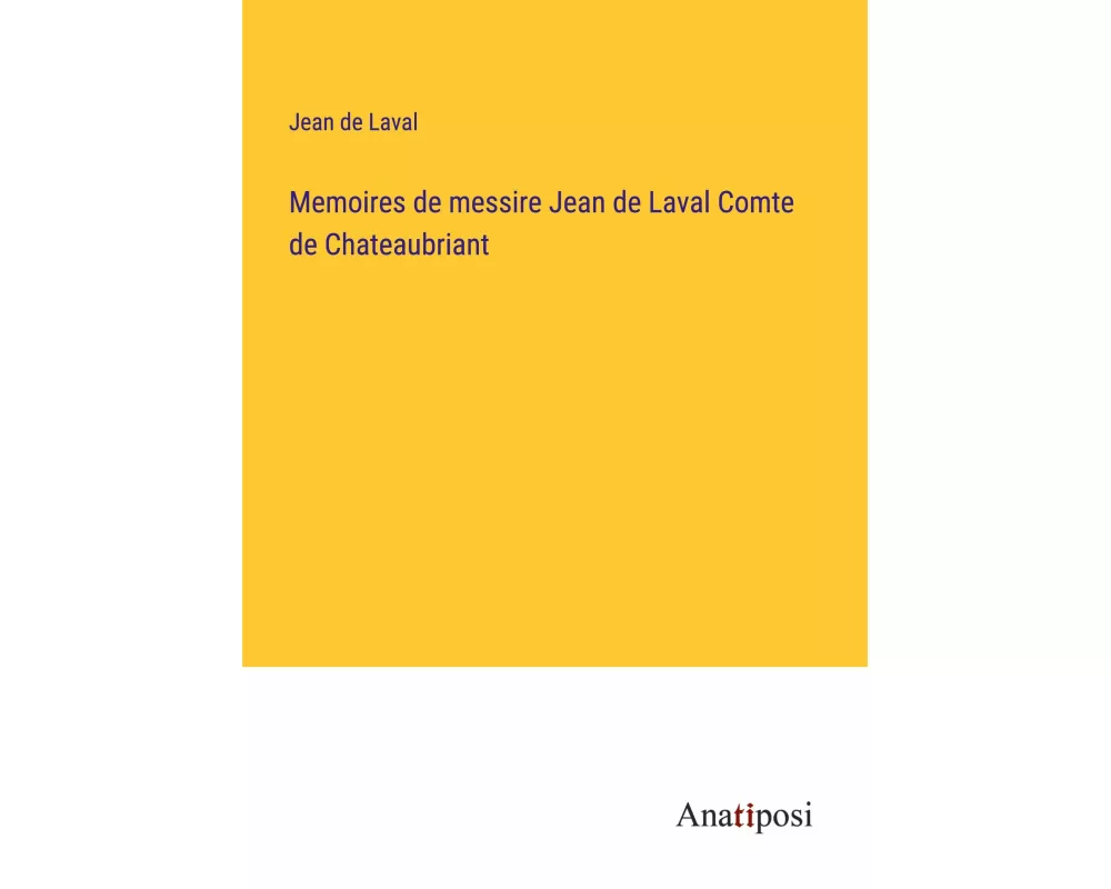 Memoires de messire Jean de Laval Comte de Chateaubriant