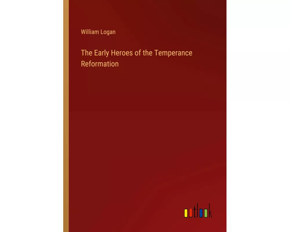 The Early Heroes of the Temperance Reformation
