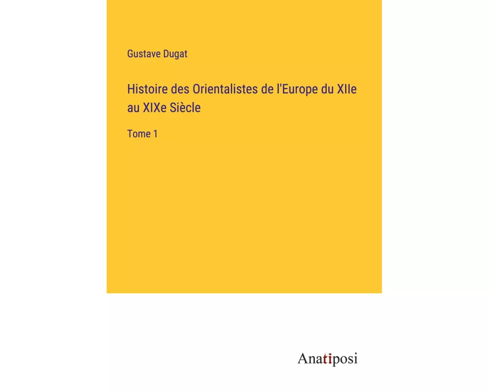 Histoire des Orientalistes de l'Europe du XIIe au XIXe Siècle
