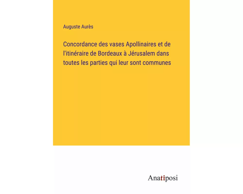 Concordance des vases Apollinaires et de l'itinéraire de Bordeaux à Jérusalem dans toutes les parties qui leur sont communes