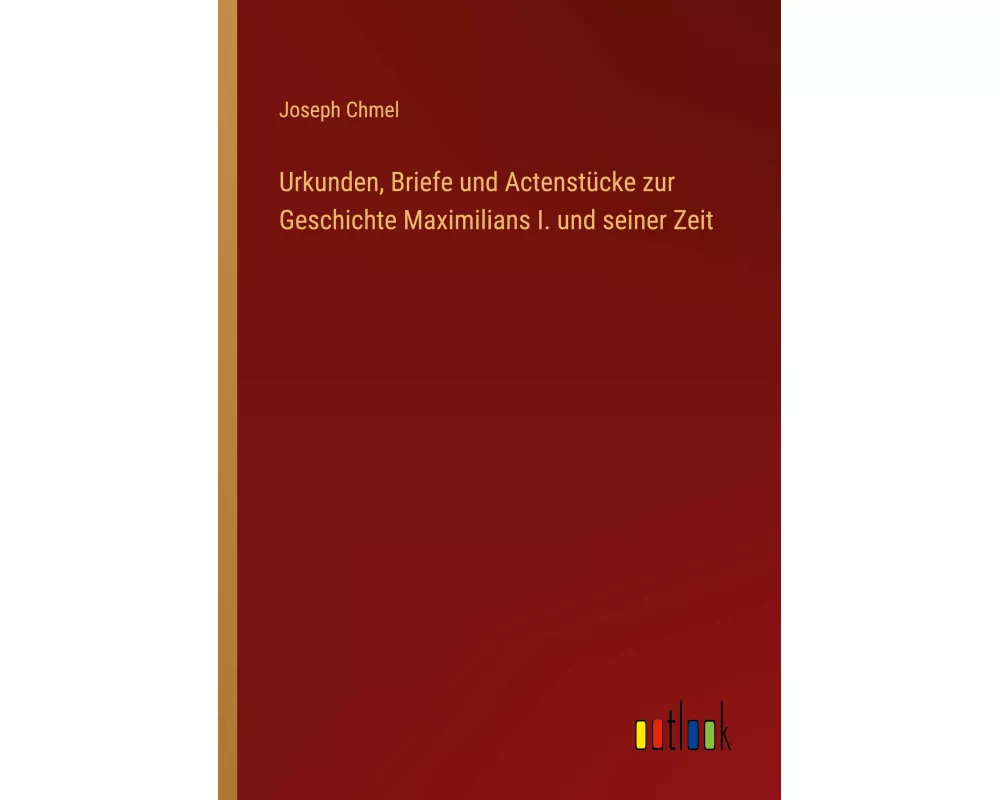 Urkunden, Briefe und Actenstücke zur Geschichte Maximilians I. und seiner Zeit