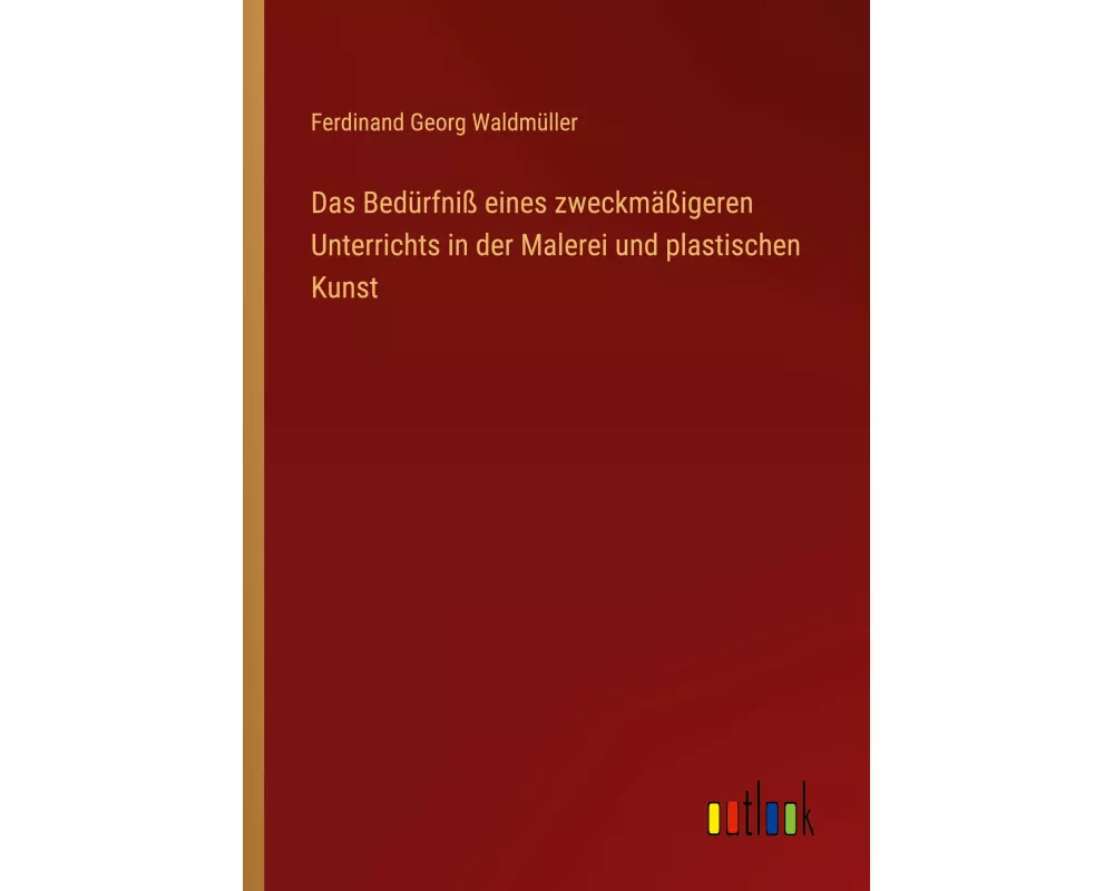 Das Bedürfniß eines zweckmäßigeren Unterrichts in der Malerei und plastischen Kunst