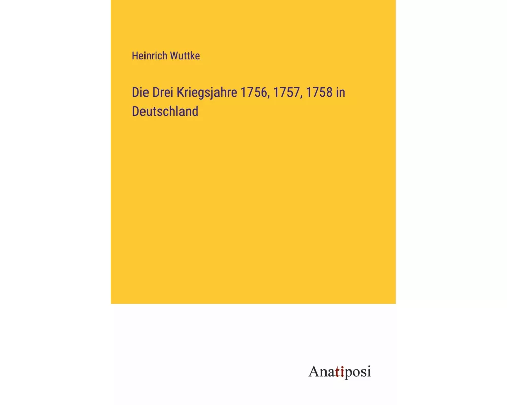 Die Drei Kriegsjahre 1756, 1757, 1758 in Deutschland