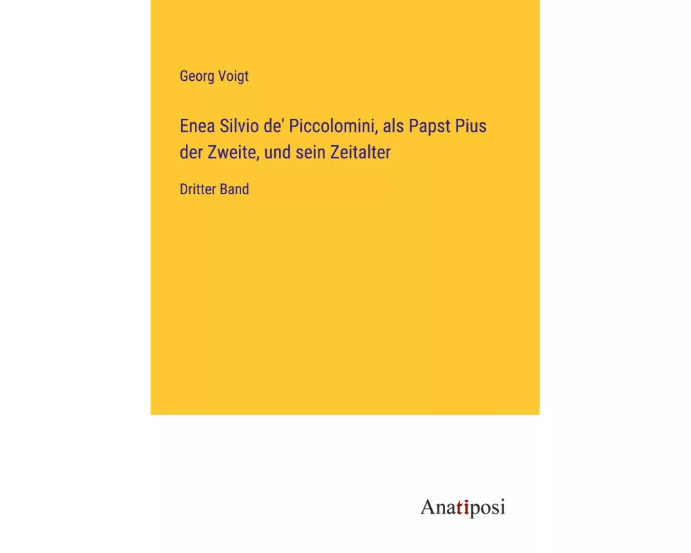 Enea Silvio de' Piccolomini, als Papst Pius der Zweite, und sein Zeitalter