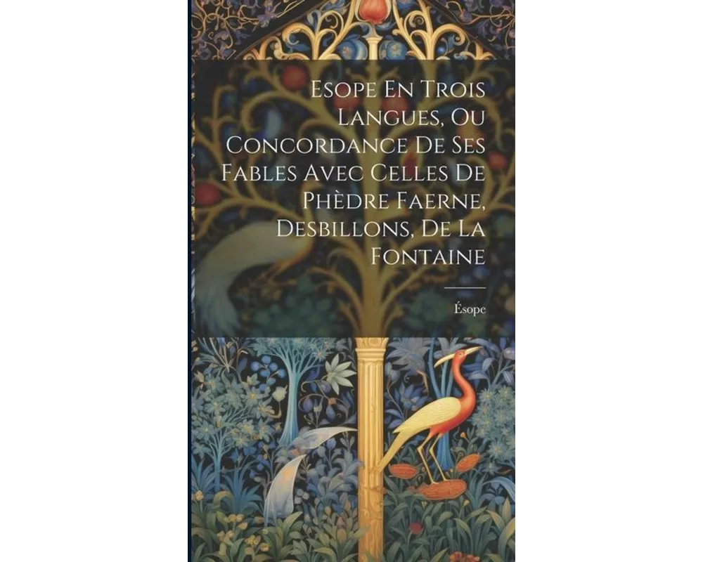 Esope En Trois Langues, Ou Concordance De Ses Fables Avec Celles De Phèdre Faerne, Desbillons, De La Fontaine