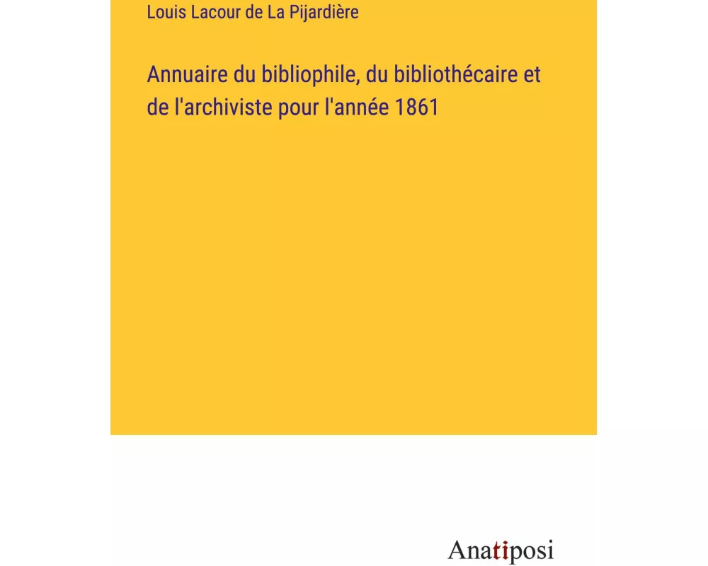 Annuaire du bibliophile, du bibliothécaire et de l'archiviste pour l'année 1861