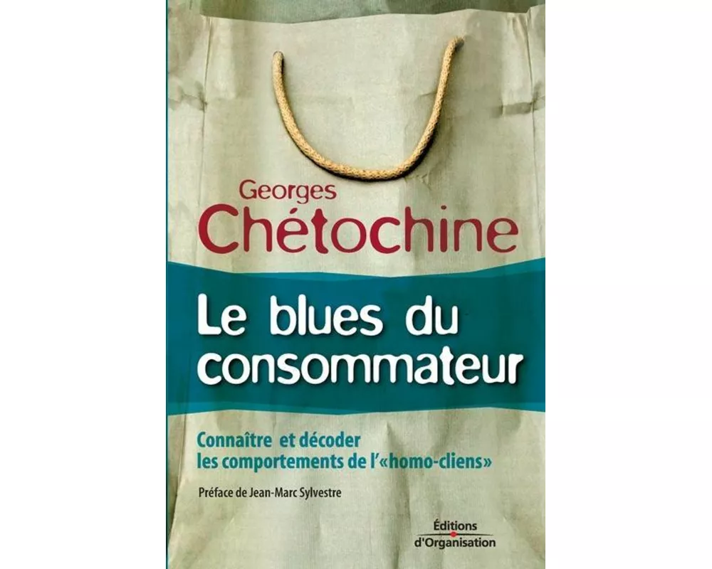 Le blues du consommateur: Connaître et décoder les comportements de l'homo-clients