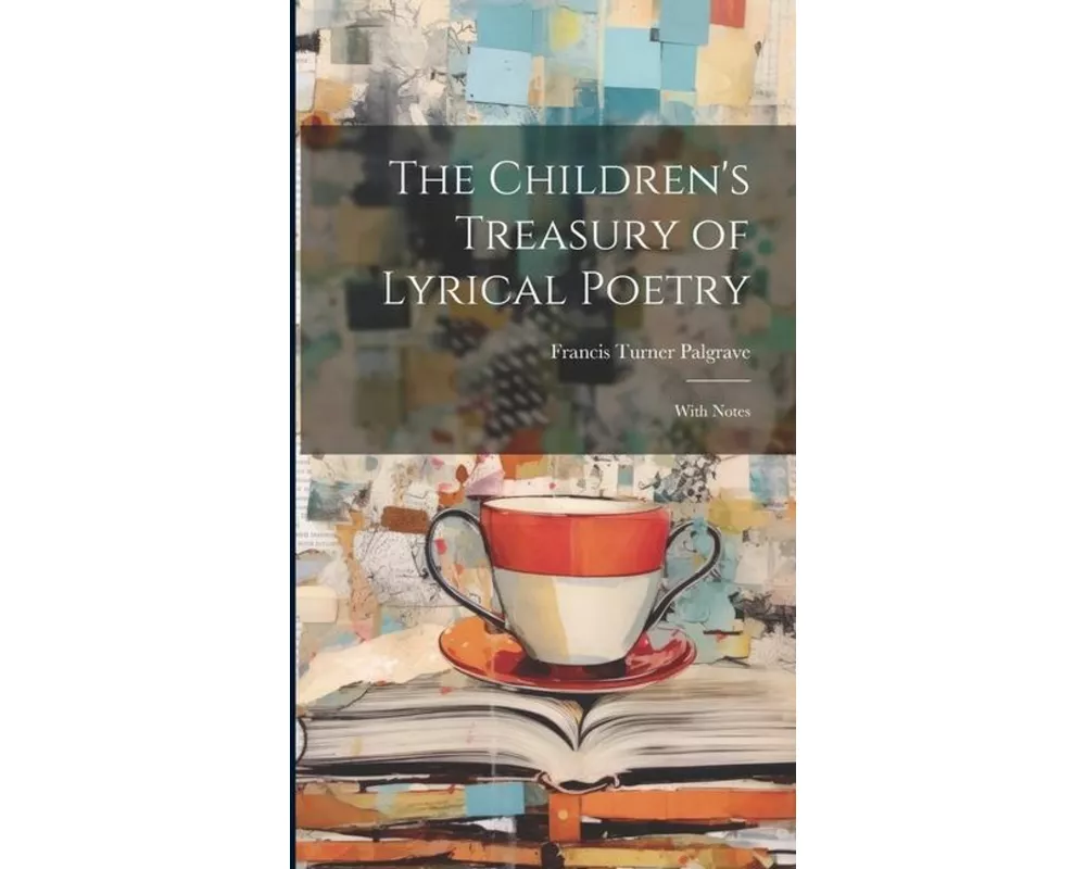 The Children's Treasury of Lyrical Poetry: With Notes