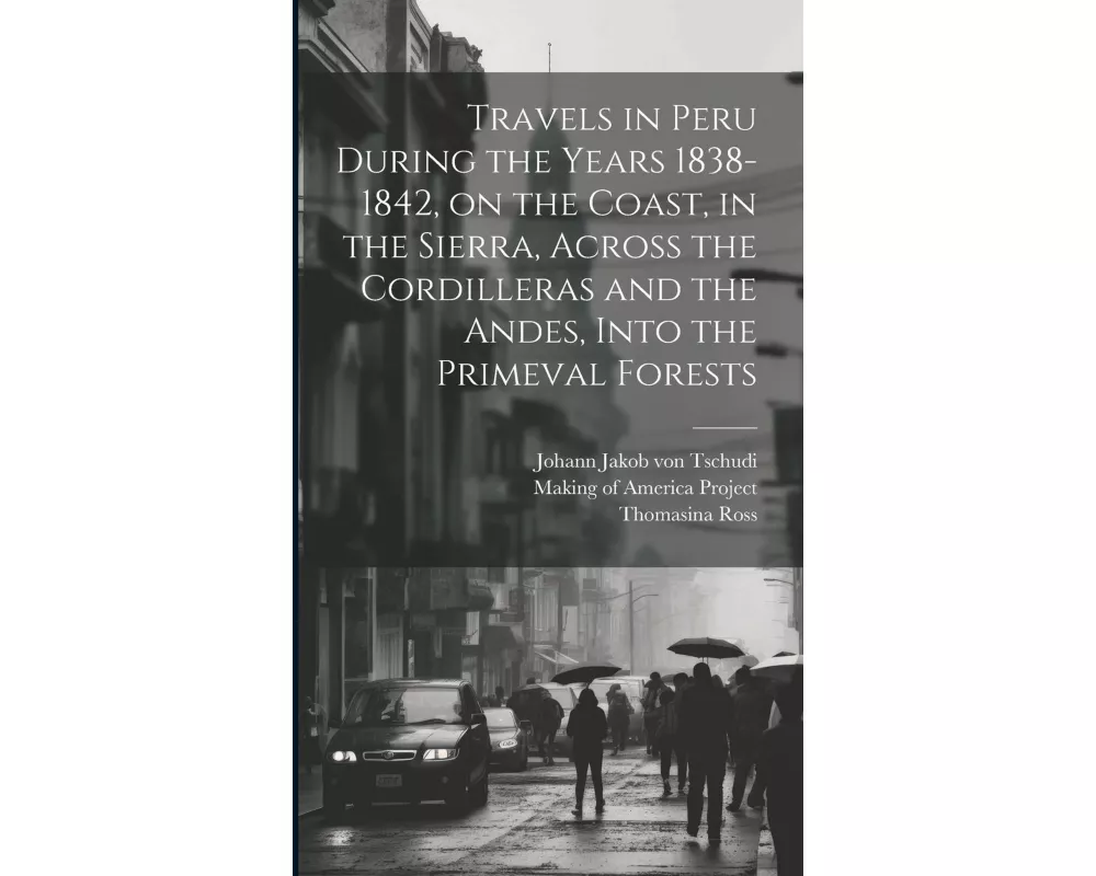 Travels in Peru During the Years 1838-1842, on the Coast, in the Sierra, Across the Cordilleras and the Andes, Into the Primeval Forests