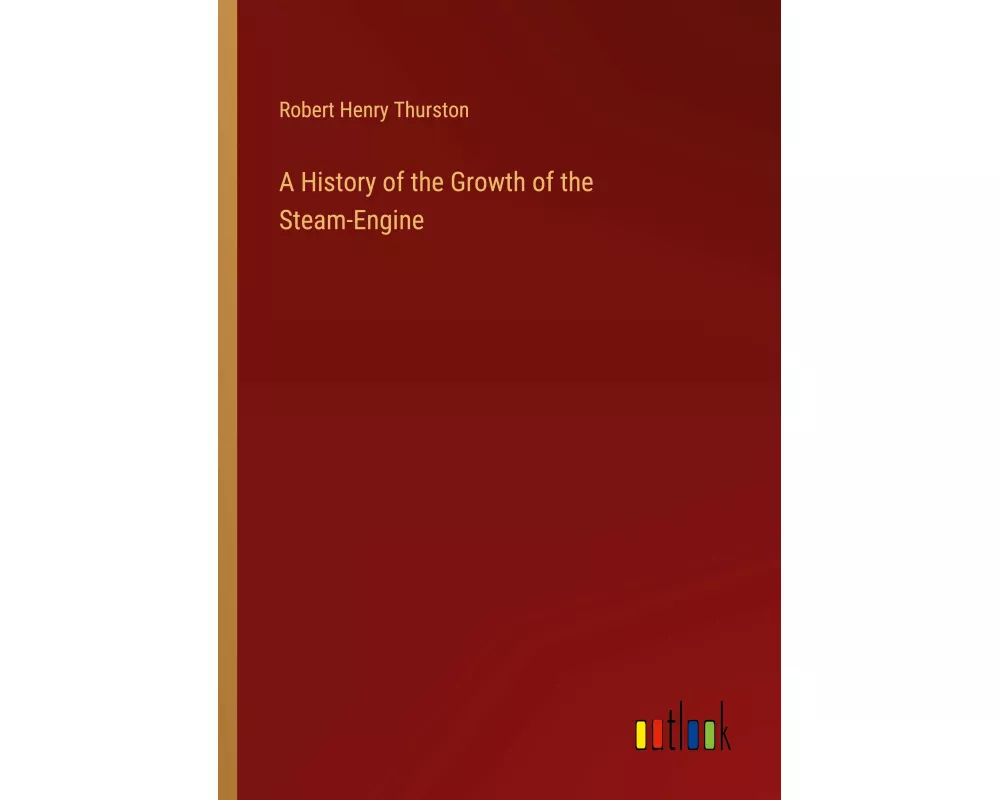 A History of the Growth of the Steam-Engine