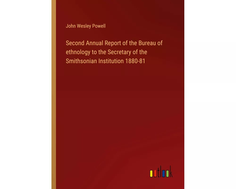Second Annual Report of the Bureau of ethnology to the Secretary of the Smithsonian Institution 1880-81