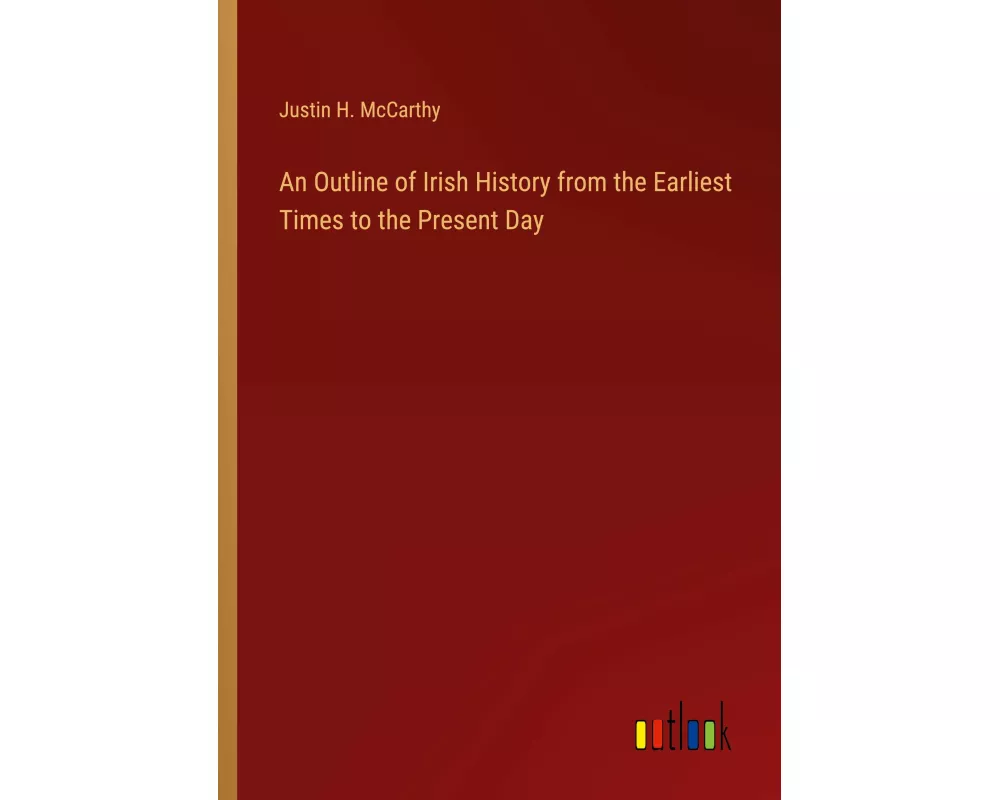 An Outline of Irish History from the Earliest Times to the Present Day