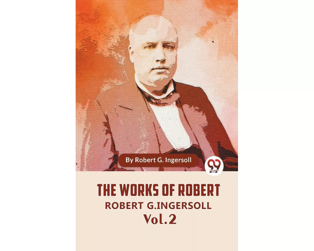 The Works Of Robert G. Ingersoll Vol. 2