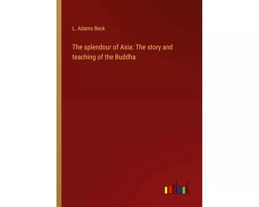 The splendour of Asia: The story and teaching of the Buddha