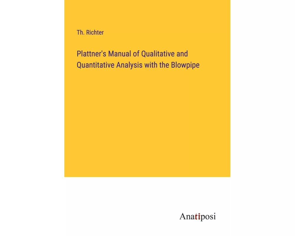 Plattner's Manual of Qualitative and Quantitative Analysis with the Blowpipe