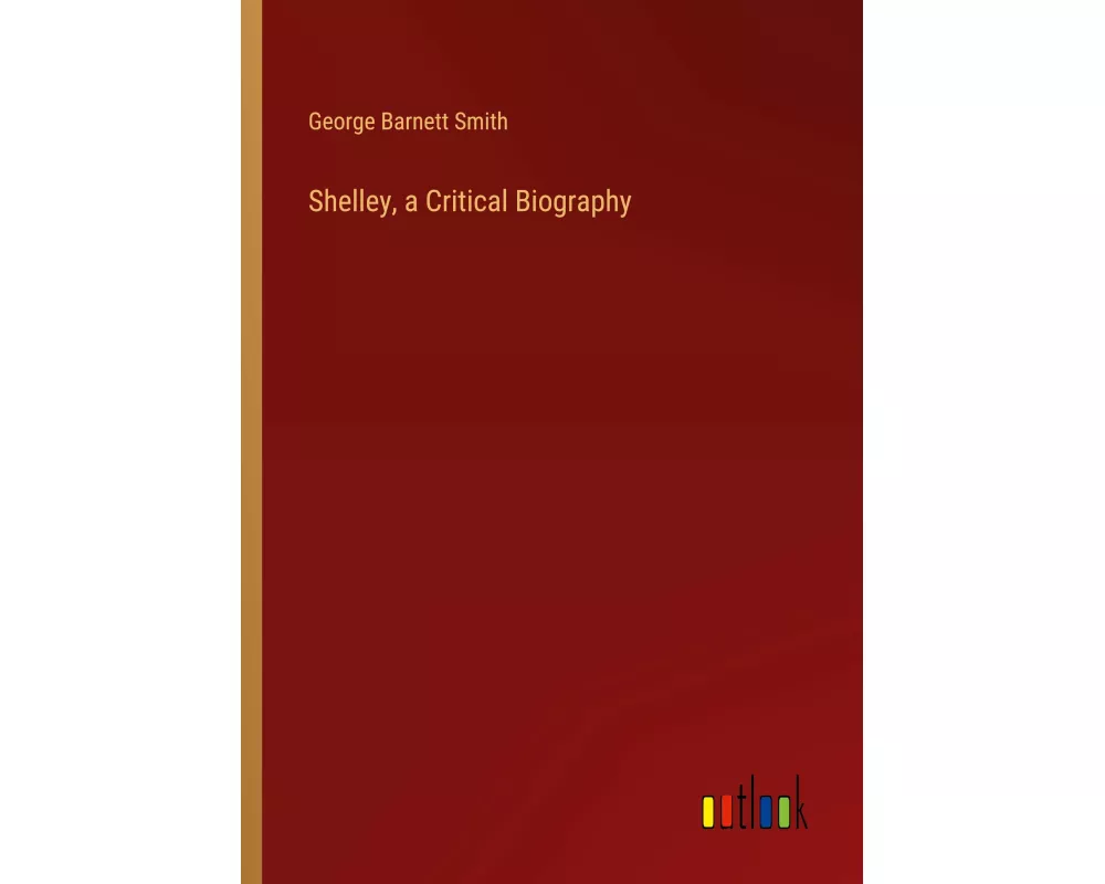 Shelley, a Critical Biography