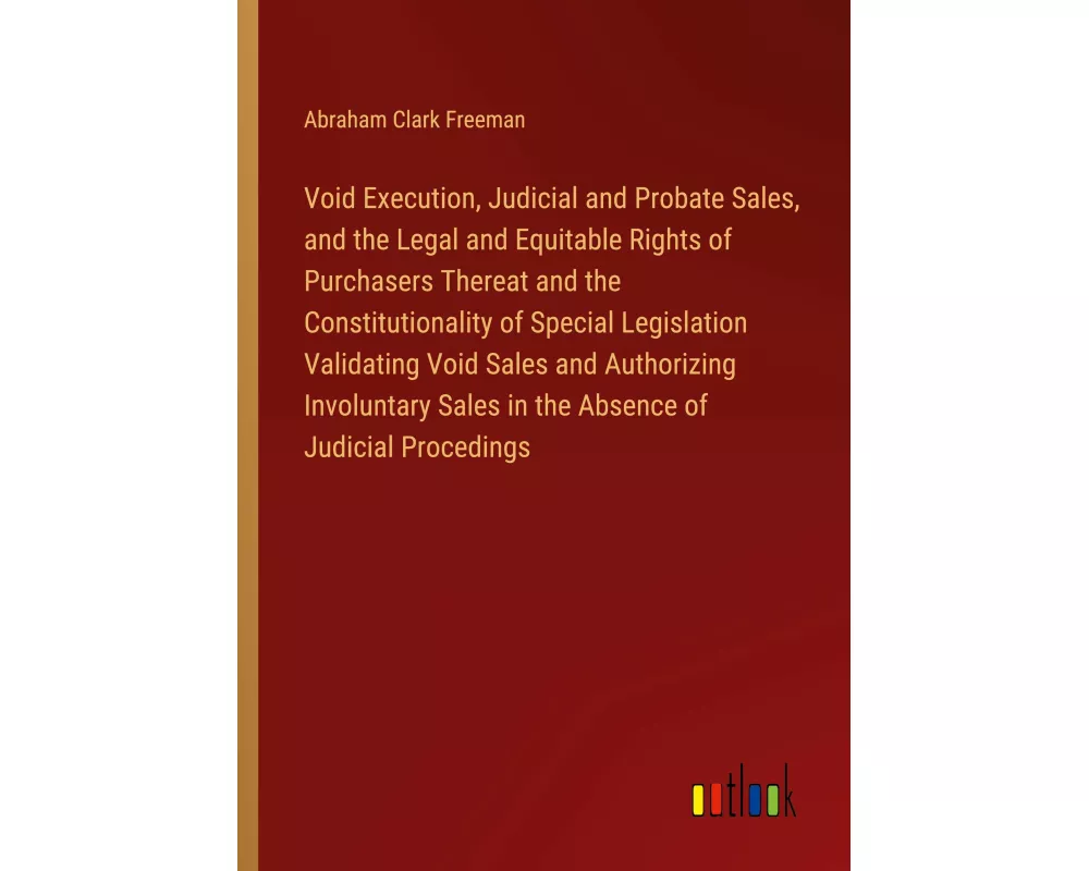 Void Execution, Judicial and Probate Sales, and the Legal and Equitable Rights of Purchasers Thereat and the Constitutionality of Special Legislation