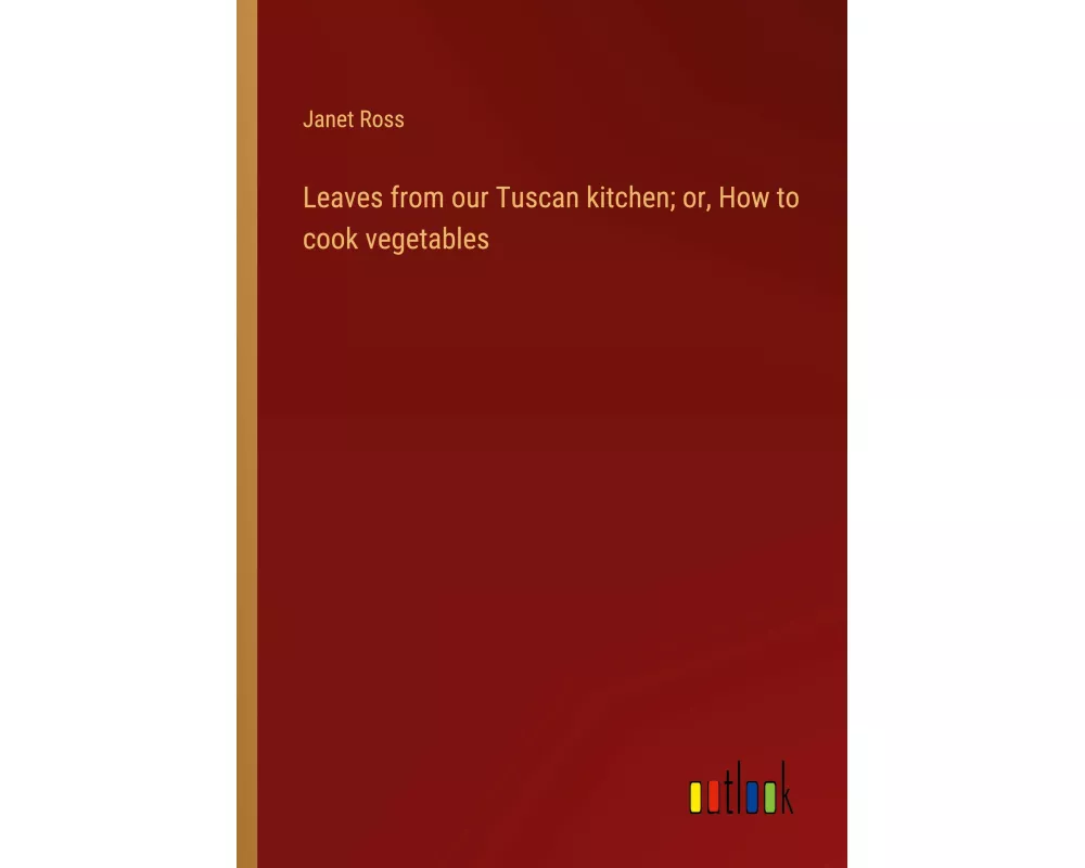 Leaves from our Tuscan kitchen; or, How to cook vegetables