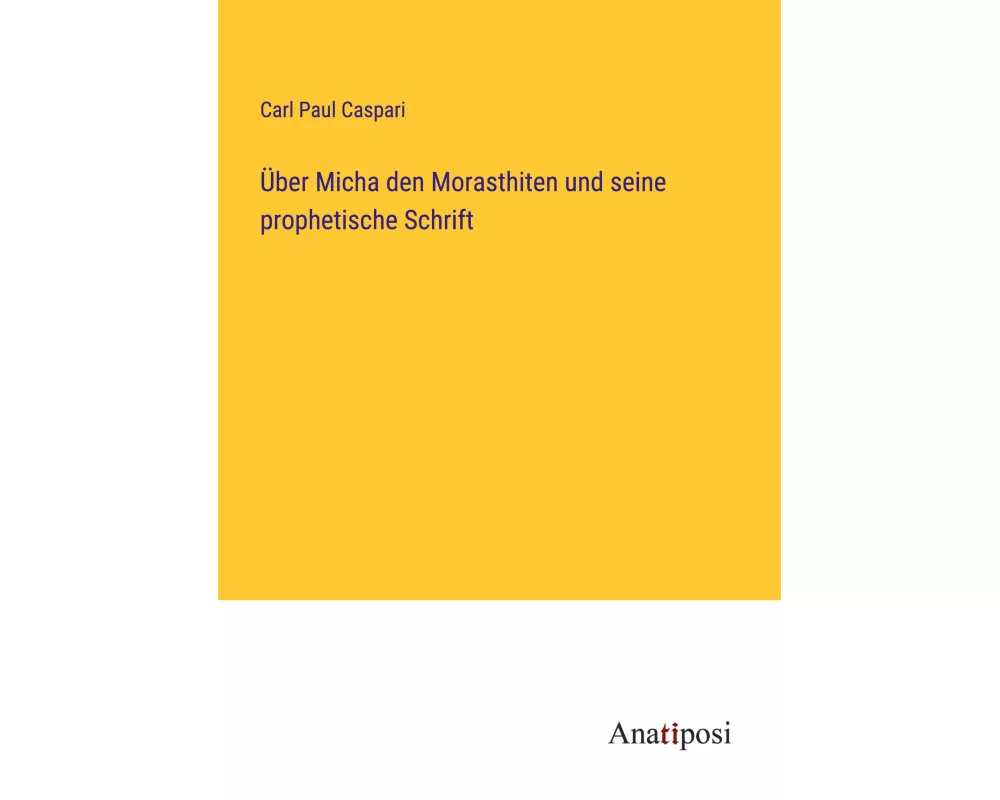 Über Micha den Morasthiten und seine prophetische Schrift