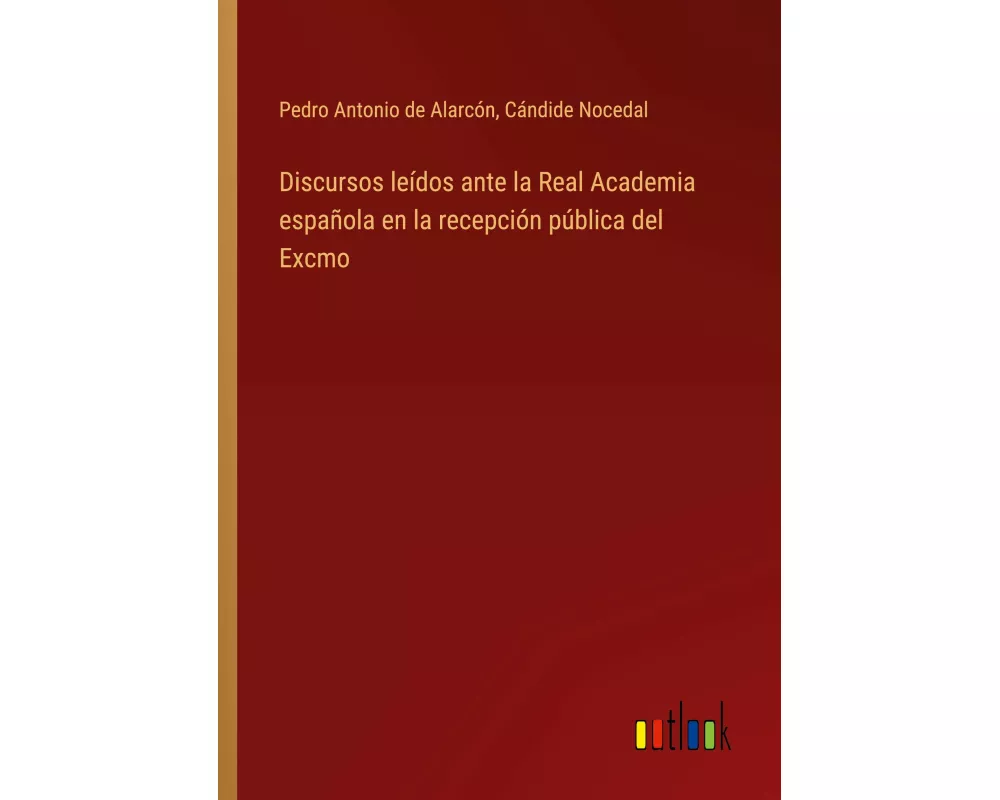 Discursos leídos ante la Real Academia española en la recepción pública del Excmo