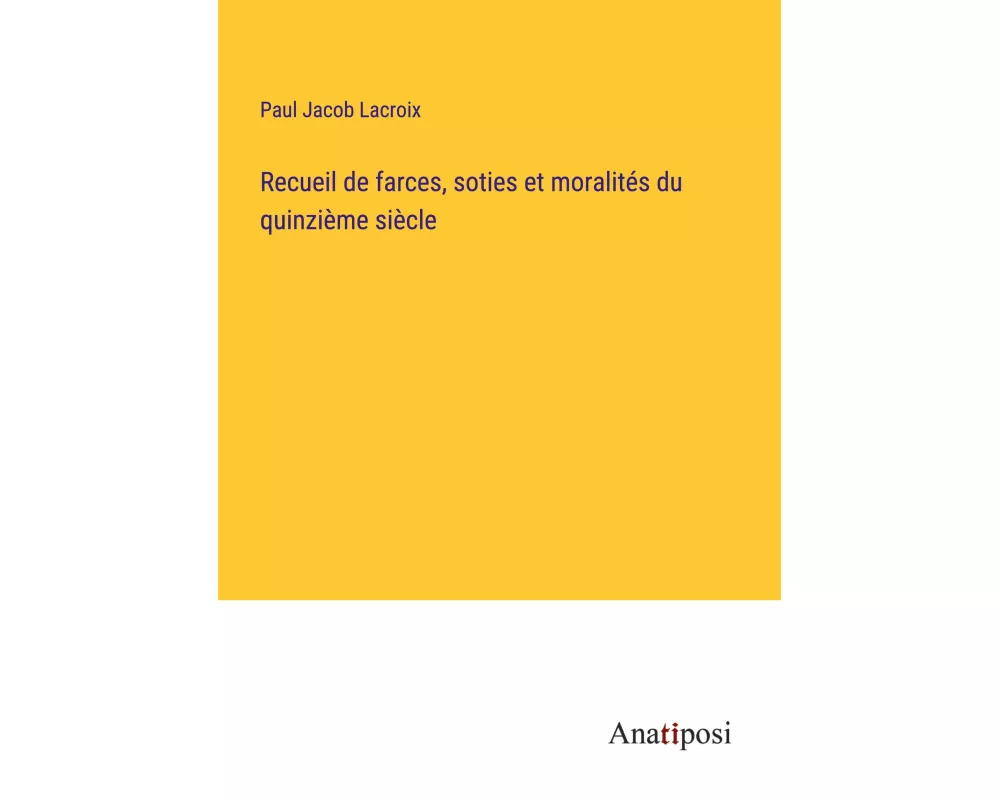 Recueil de farces, soties et moralités du quinzième siècle