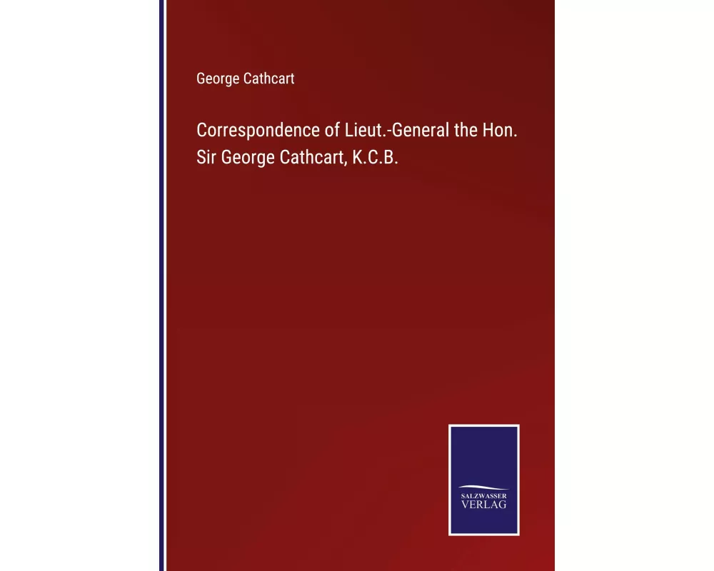 Correspondence of Lieut.-General the Hon. Sir George Cathcart, K.C.B