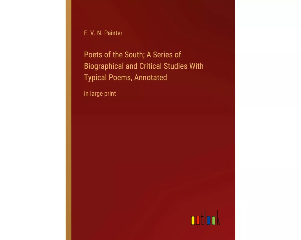 Poets of the South; A Series of Biographical and Critical Studies With Typical Poems, Annotated