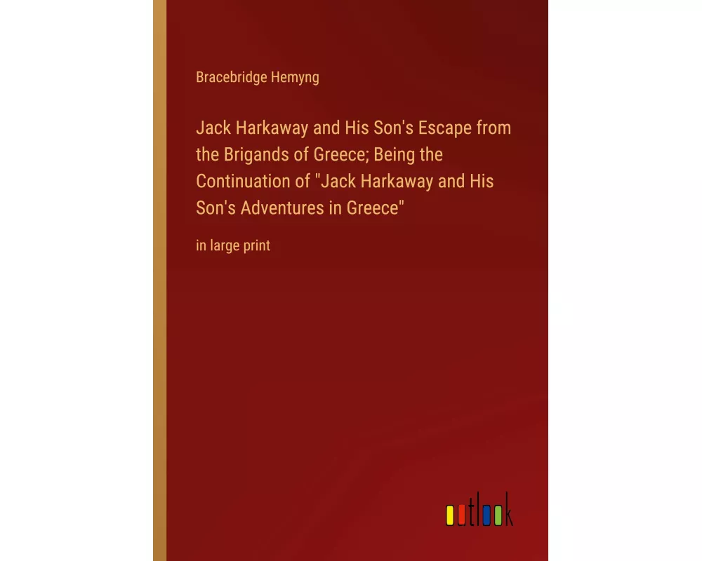 Jack Harkaway and His Son's Escape from the Brigands of Greece; Being the Continuation of "Jack Harkaway and His Son's Adventures in Greece"