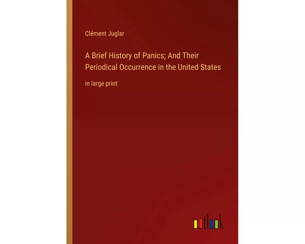 A Brief History of Panics; And Their Periodical Occurrence in the United States