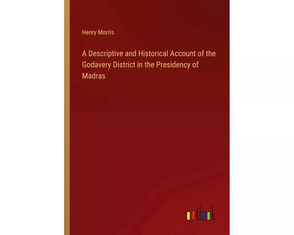 A Descriptive and Historical Account of the Godavery District in the Presidency of Madras