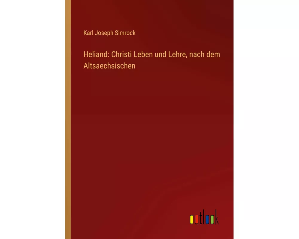 Heliand: Christi Leben und Lehre, nach dem Altsaechsischen