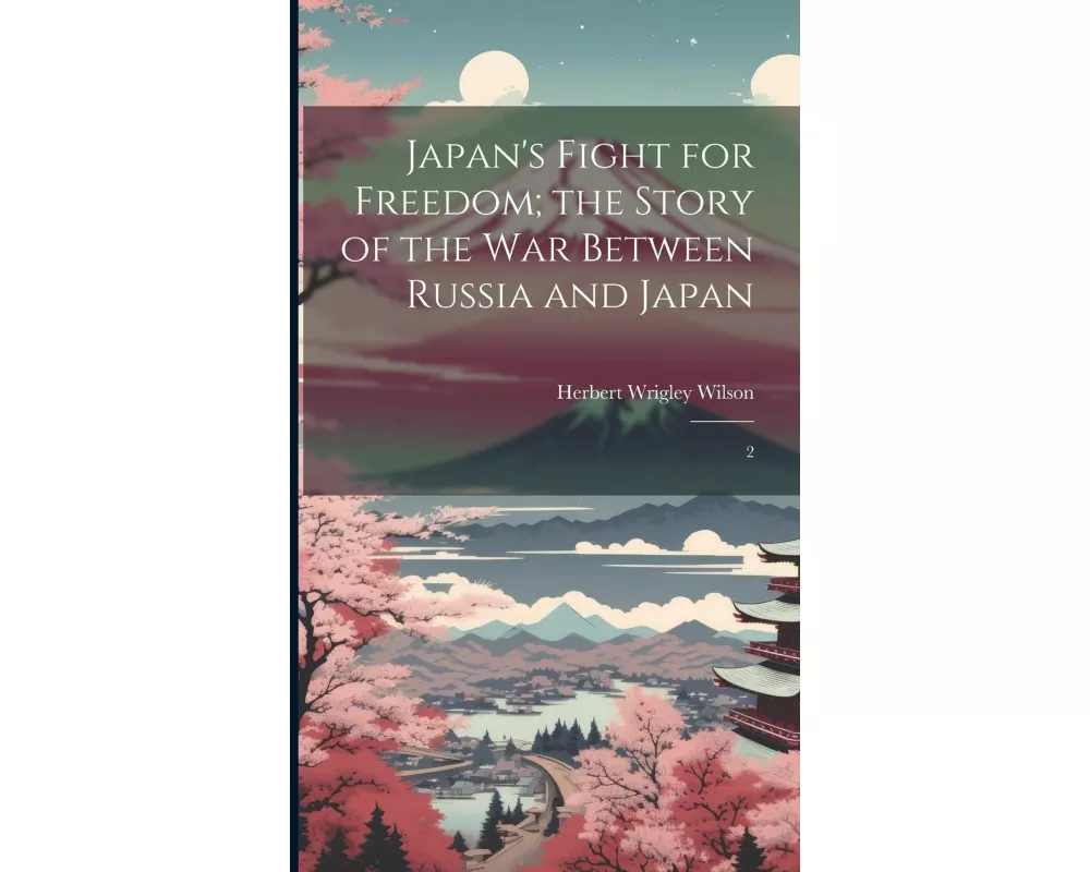 Japan's Fight for Freedom; the Story of the war Between Russia and Japan