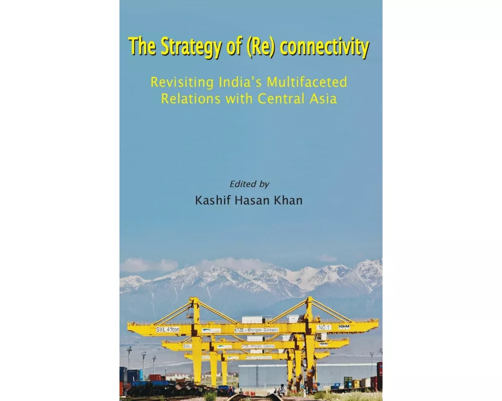 The Strategy of (Re) connectivity: Revisiting India's Multifaceted Relations with Central Asia