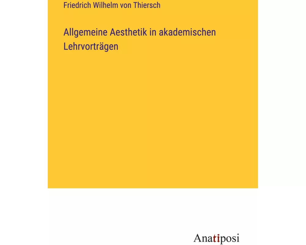 Allgemeine Aesthetik in akademischen Lehrvorträgen