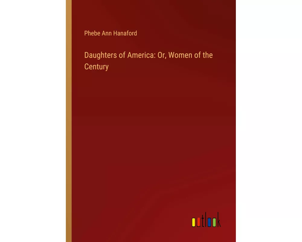 Daughters of America: Or, Women of the Century