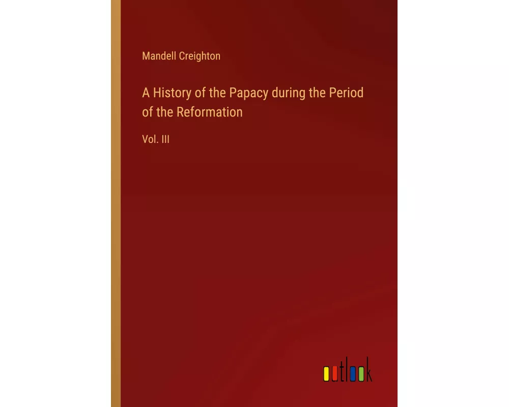 A History of the Papacy during the Period of the Reformation