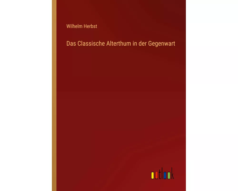 Das Classische Alterthum in der Gegenwart