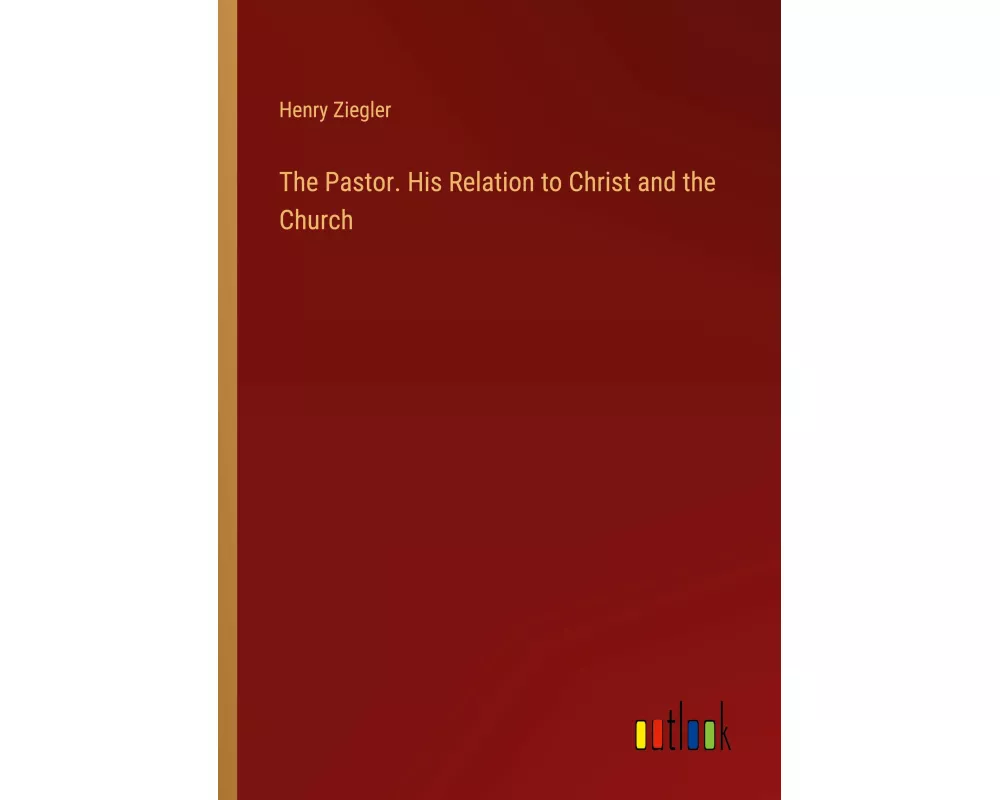 The Pastor. His Relation to Christ and the Church