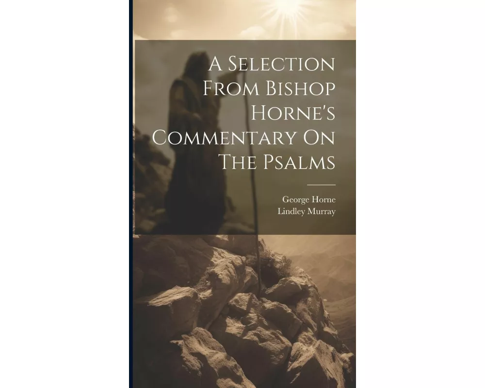 A Selection From Bishop Horne's Commentary On The Psalms