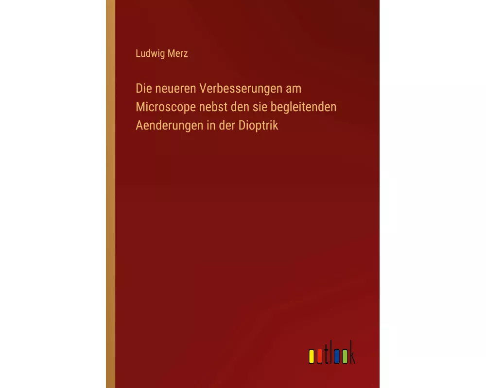 Die neueren Verbesserungen am Microscope nebst den sie begleitenden Aenderungen in der Dioptrik