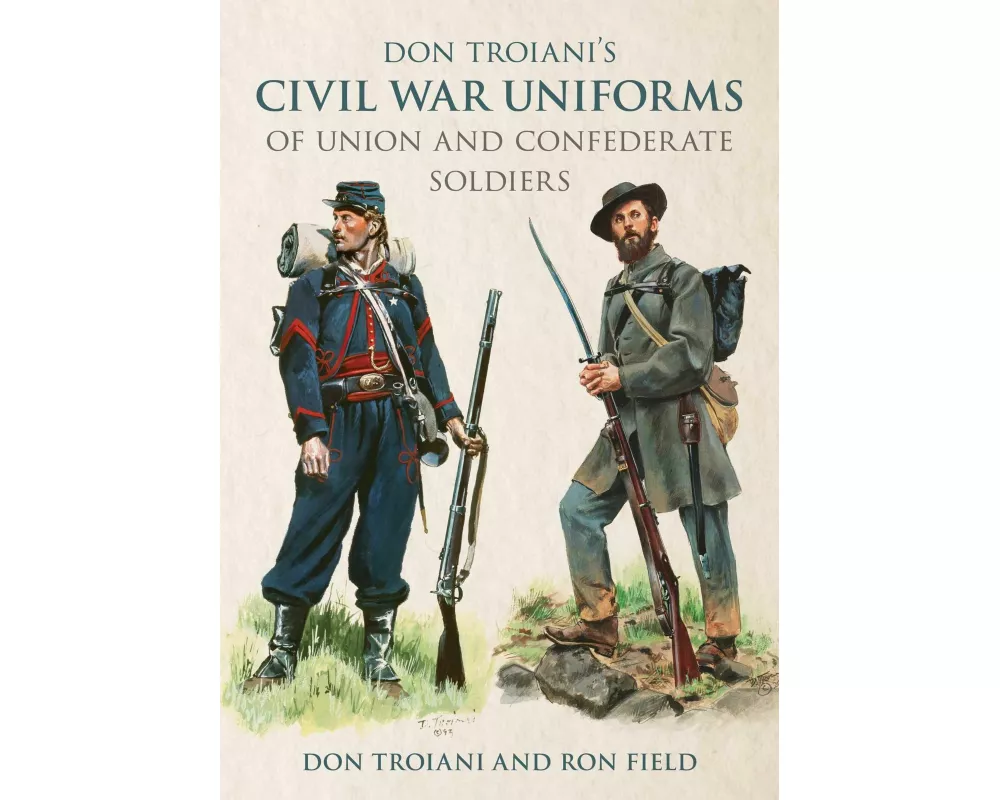 Don Troiani's Civil War Uniforms of Union and Confederate Soldiers