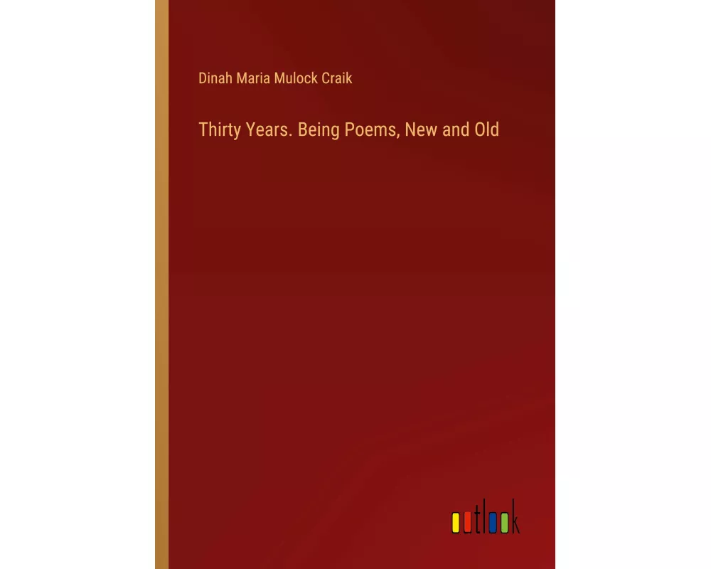 Thirty Years. Being Poems, New and Old