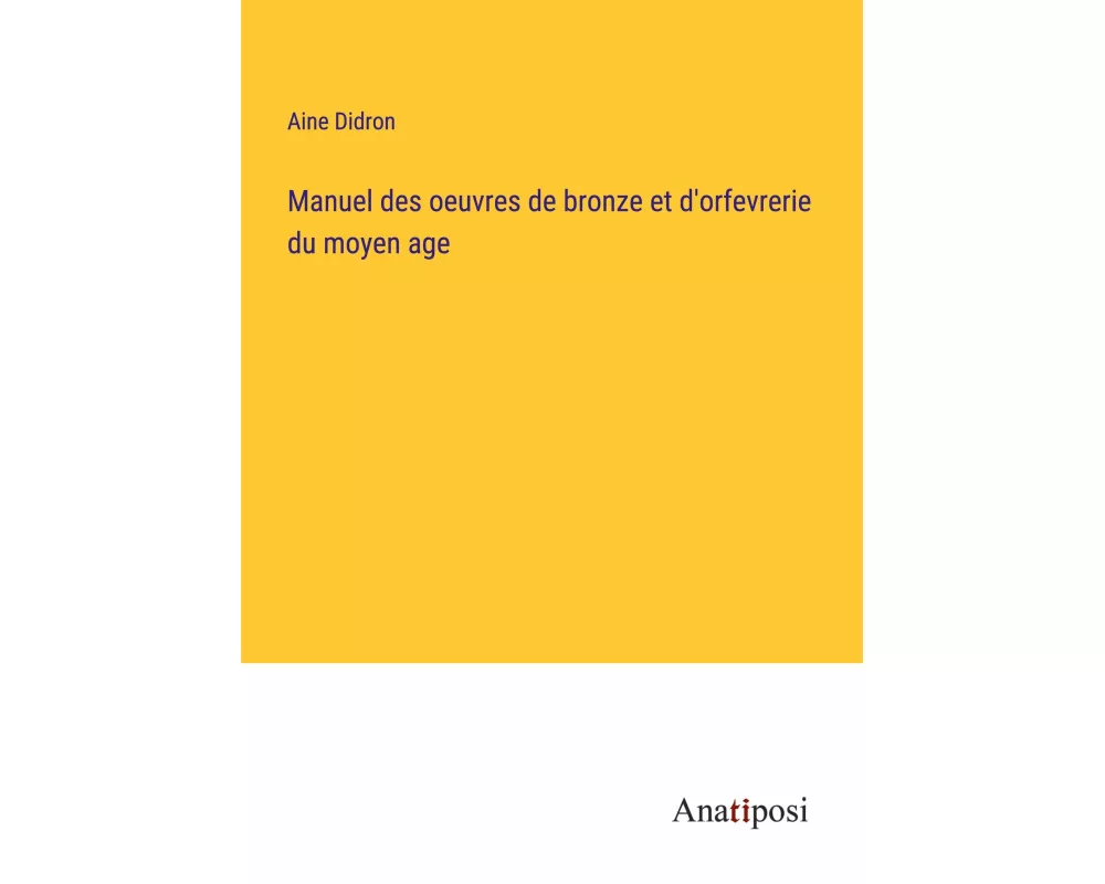 Manuel des oeuvres de bronze et d'orfevrerie du moyen age