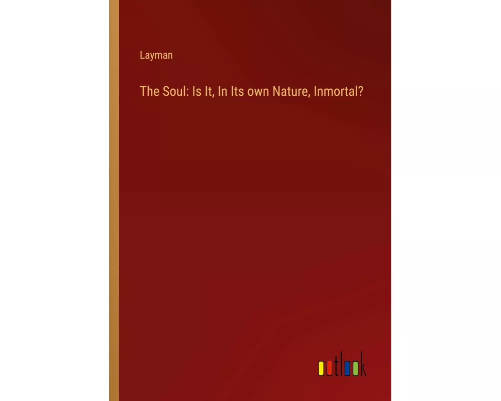 The Soul: Is It, In Its own Nature, Inmortal?