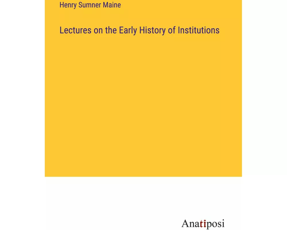 Lectures on the Early History of Institutions