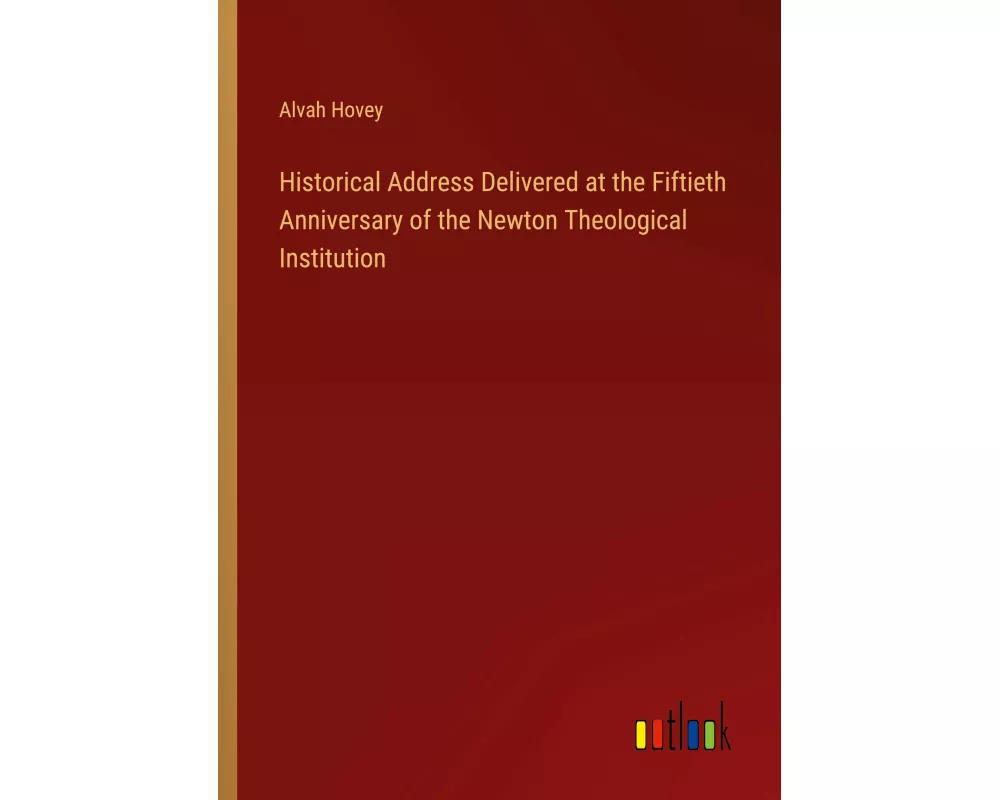 Historical Address Delivered at the Fiftieth Anniversary of the Newton Theological Institution