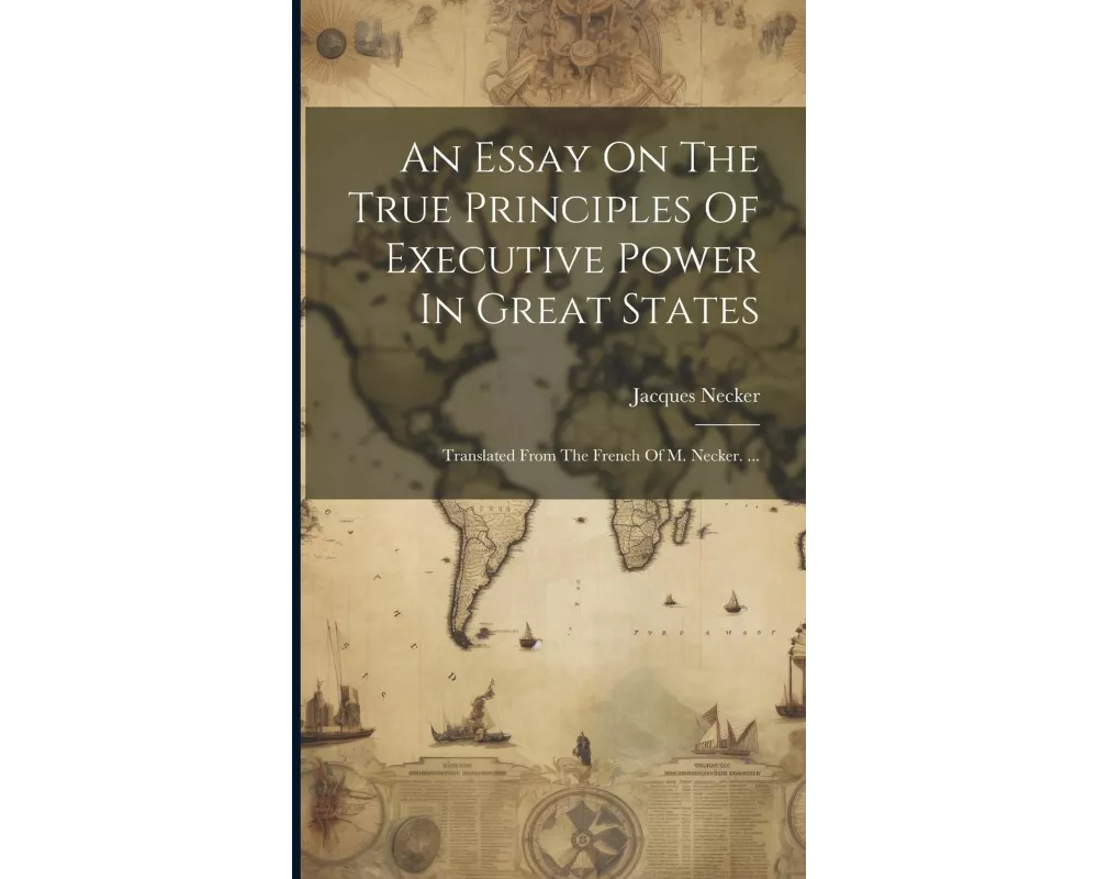 An Essay On The True Principles Of Executive Power In Great States