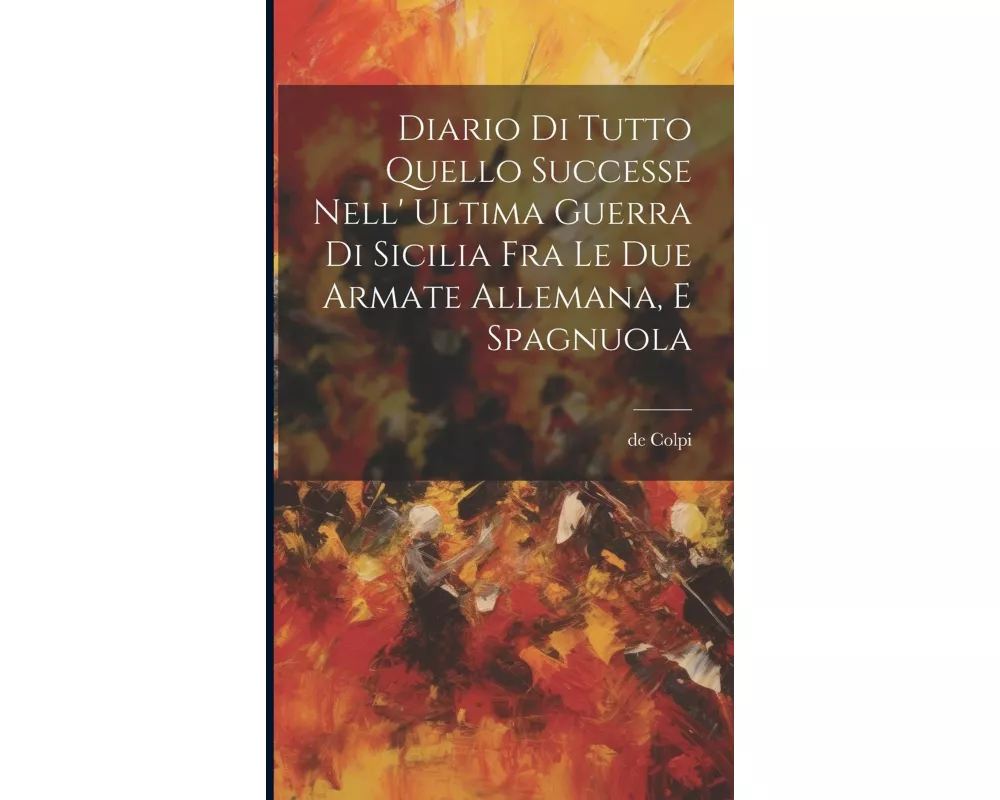 Diario Di Tutto Quello Successe Nell' Ultima Guerra Di Sicilia Fra Le Due Armate Allemana, E Spagnuola