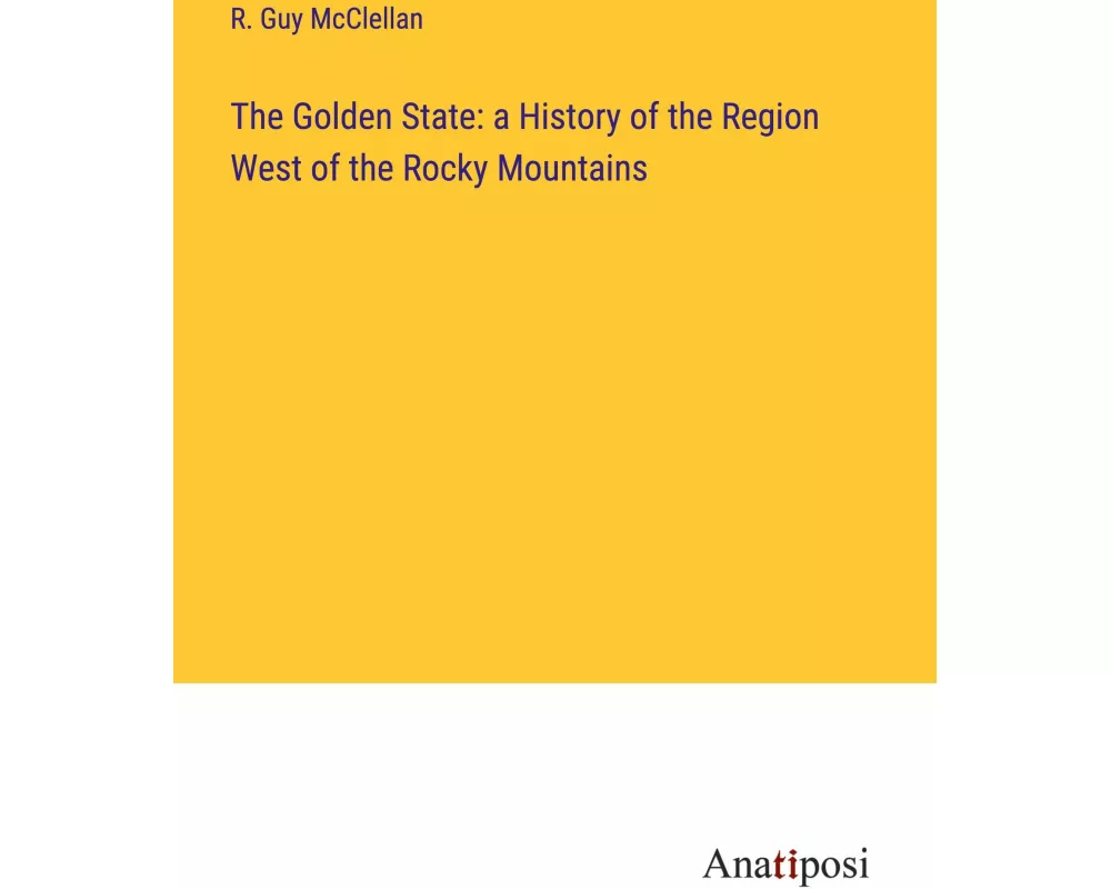 The Golden State: a History of the Region West of the Rocky Mountains