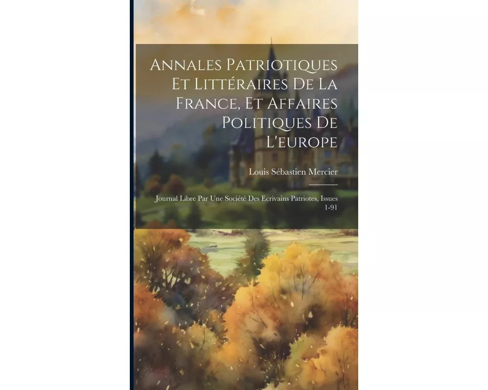 Annales Patriotiques Et Littéraires De La France, Et Affaires Politiques De L'europe